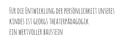 Für die Entwicklung der persönlichkeit unseres kindes ist georgs theaterpädagogik  ein wertvoller baustein